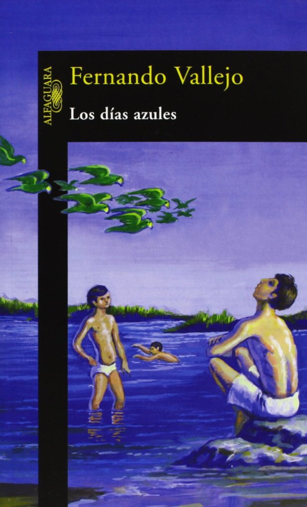Fernando Vallejo, Los días azules, Alfaguara, Bogotá, 2003.