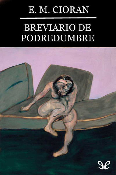 Podemos imaginarlo todo, predecirlo todo, salvo hasta dónde podemos hundirnos. Cioran.